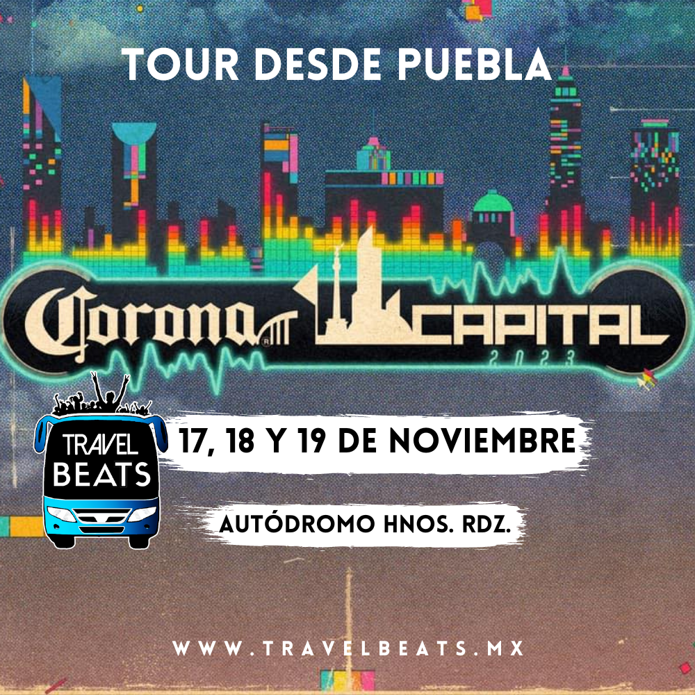 Corona Capital en México 2023 | Boleto y viaje desde Puebla | Travel Beats